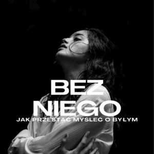 Bez Niego – Jak przestać myśleć o byłym